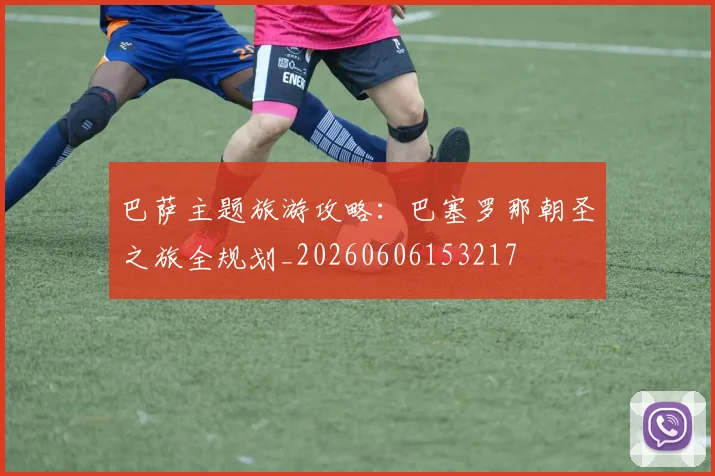 巴萨主题旅游攻略:巴塞罗那朝圣之旅全规划_20260606153217