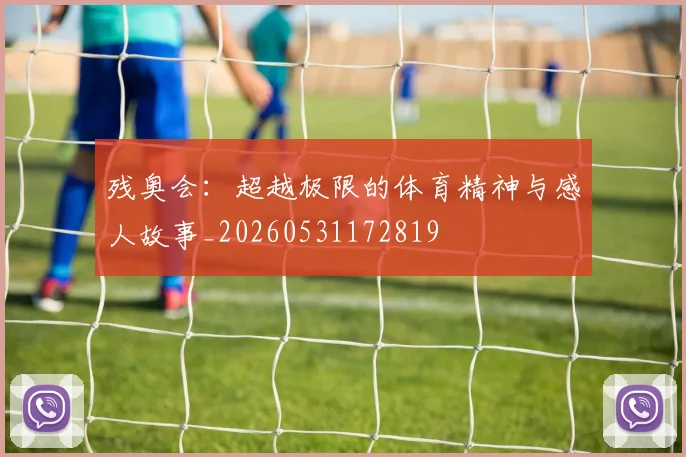 残奥会:超越极限的体育精神与感人故事_20260531172819